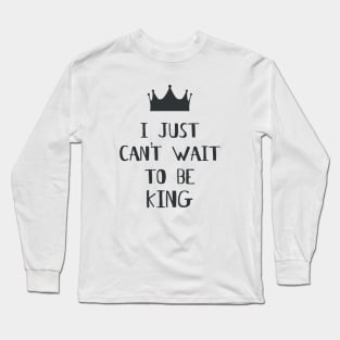 I Just Can't Wait to be King! Long Sleeve T-Shirt